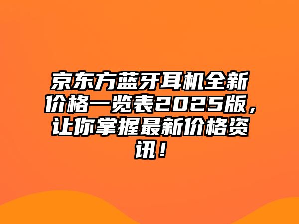 京東方藍(lán)牙耳機(jī)全新價(jià)格一覽表2025版，讓你掌握最新價(jià)格資訊！