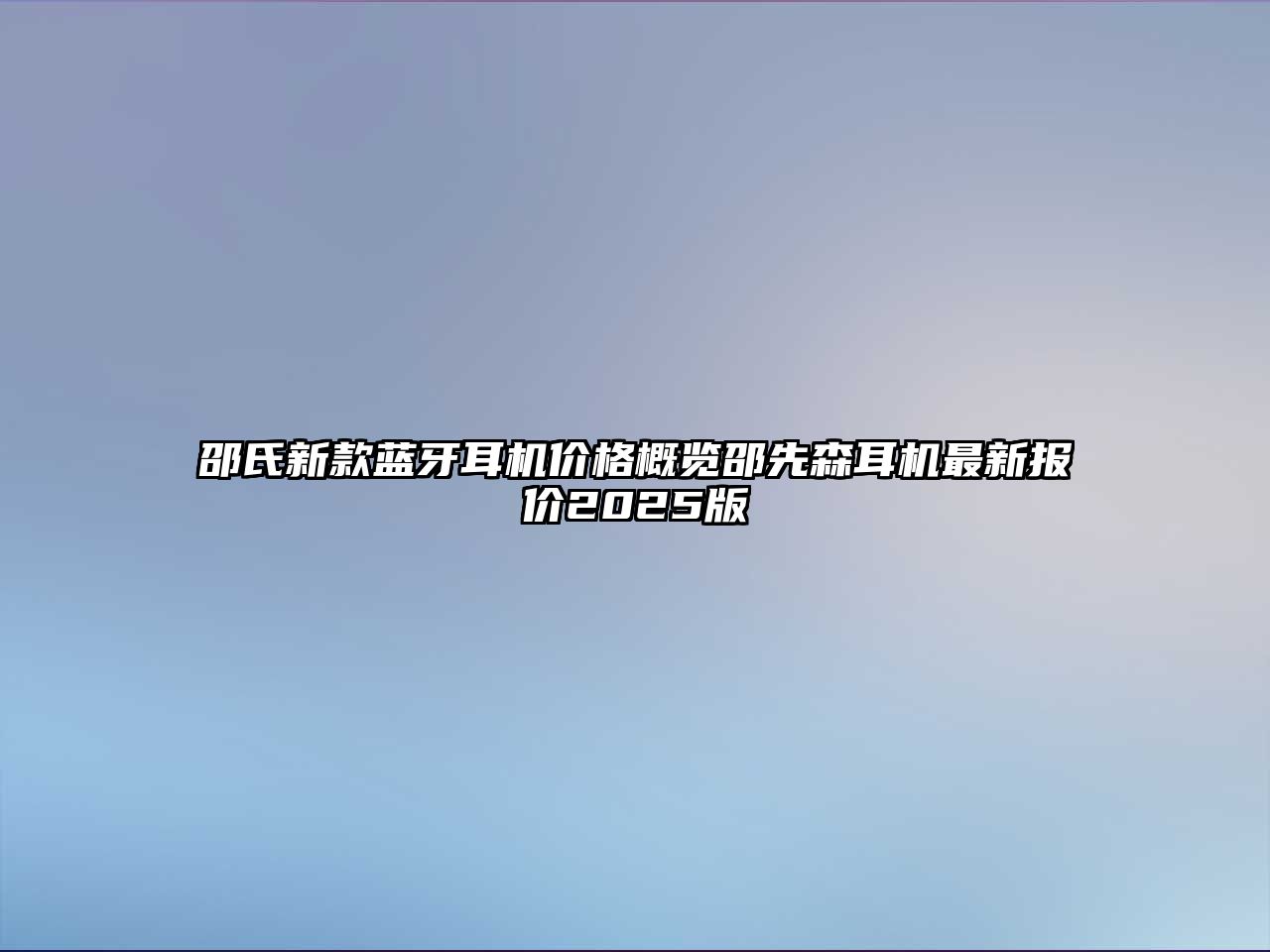 邵氏新款藍(lán)牙耳機(jī)價(jià)格概覽邵先森耳機(jī)最新報(bào)價(jià)2025版