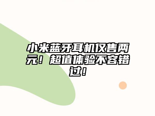 小米藍牙耳機僅售兩元！超值體驗不容錯過！