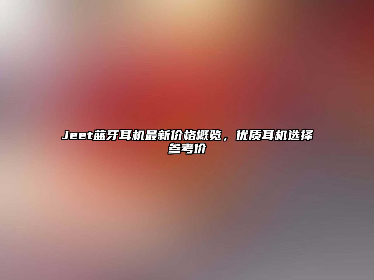Jeet藍(lán)牙耳機最新價格概覽，優(yōu)質(zhì)耳機選擇參考價