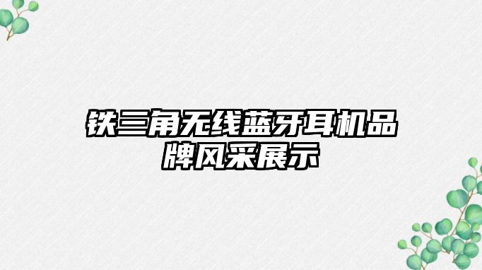 鐵三角無(wú)線藍(lán)牙耳機(jī)品牌風(fēng)采展示