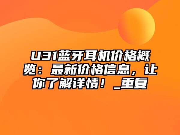 U31藍牙耳機價格概覽：最新價格信息，讓你了解詳情！_重復