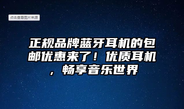 正規(guī)品牌藍(lán)牙耳機(jī)的包郵優(yōu)惠來了！優(yōu)質(zhì)耳機(jī)，暢享音樂世界