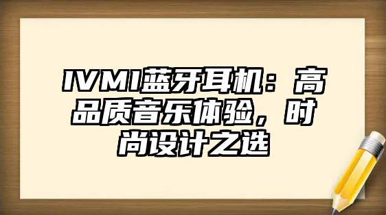 IVMI藍(lán)牙耳機(jī)：高品質(zhì)音樂(lè)體驗(yàn)，時(shí)尚設(shè)計(jì)之選