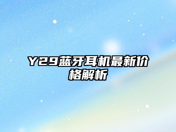 Y29藍(lán)牙耳機(jī)最新價格解析