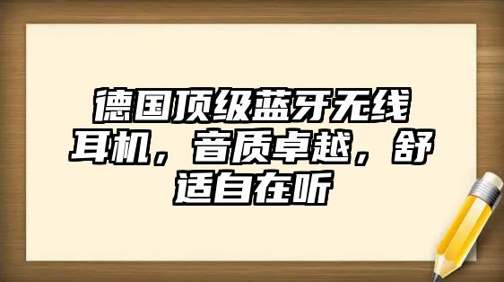 德國頂級藍牙無線耳機，音質(zhì)卓越，舒適自在聽