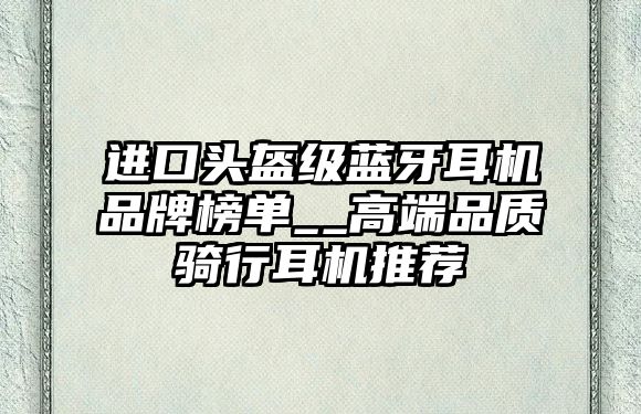 進口頭盔級藍牙耳機品牌榜單__高端品質騎行耳機推薦