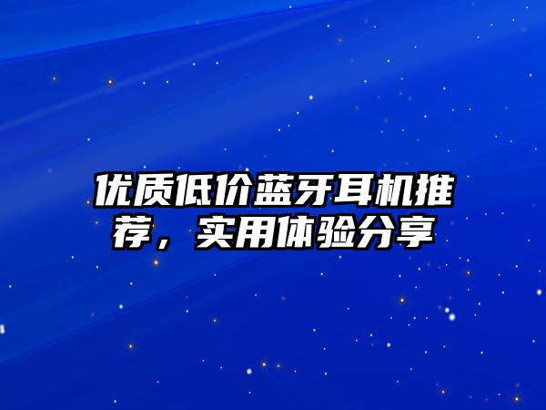 優(yōu)質(zhì)低價藍牙耳機推薦，實用體驗分享