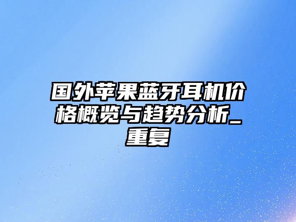 國(guó)外蘋果藍(lán)牙耳機(jī)價(jià)格概覽與趨勢(shì)分析_重復(fù)