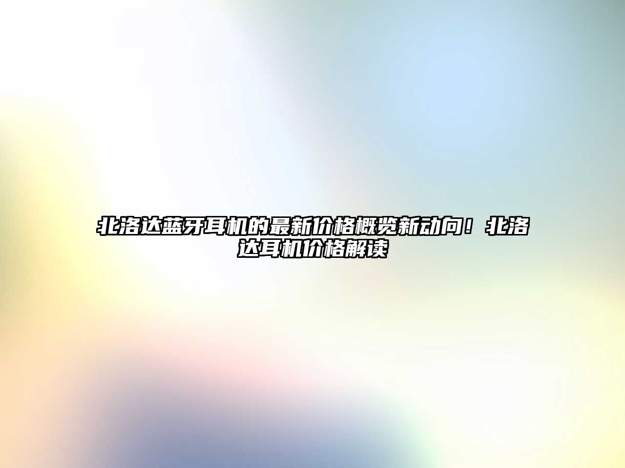 北洛達(dá)藍(lán)牙耳機(jī)的最新價(jià)格概覽新動(dòng)向！北洛達(dá)耳機(jī)價(jià)格解讀