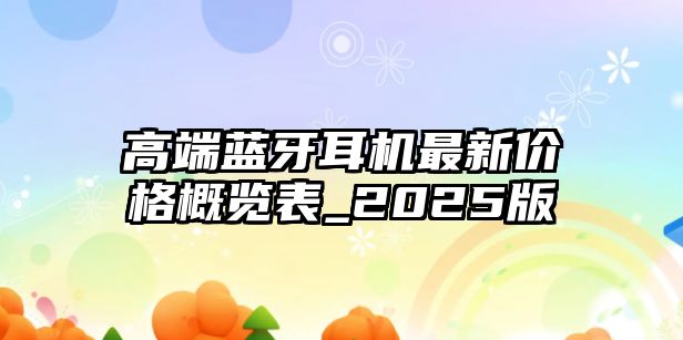 高端藍牙耳機最新價格概覽表_2025版