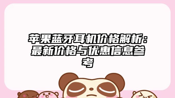 蘋果藍牙耳機價格解析：最新價格與優(yōu)惠信息參考