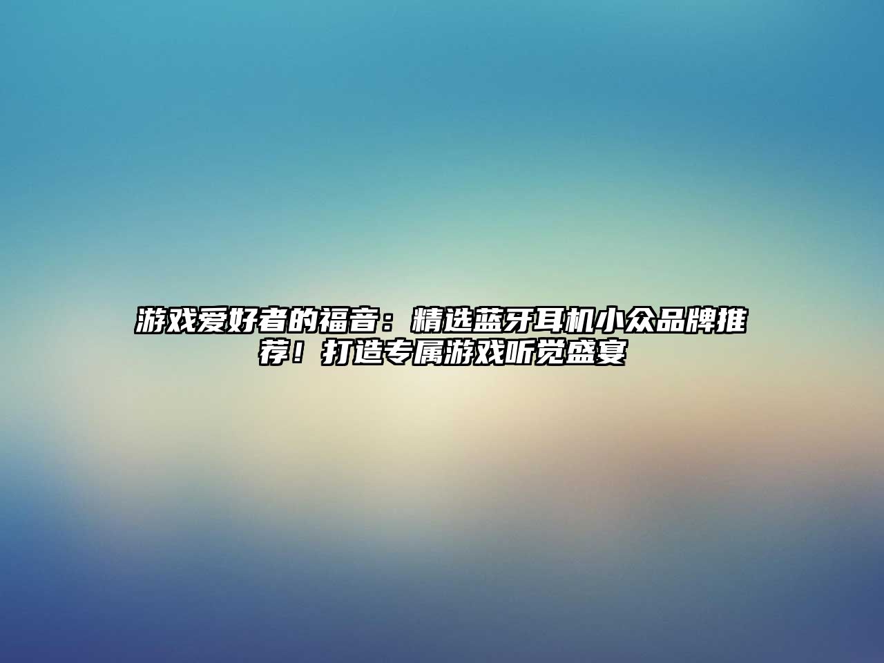 游戲愛(ài)好者的福音：精選藍(lán)牙耳機(jī)小眾品牌推薦！打造專屬游戲聽(tīng)覺(jué)盛宴