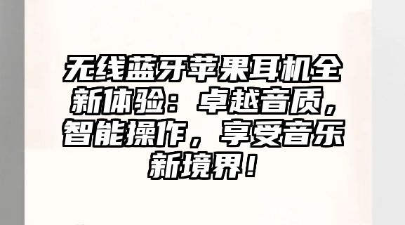 無線藍(lán)牙蘋果耳機(jī)全新體驗：卓越音質(zhì)，智能操作，享受音樂新境界！