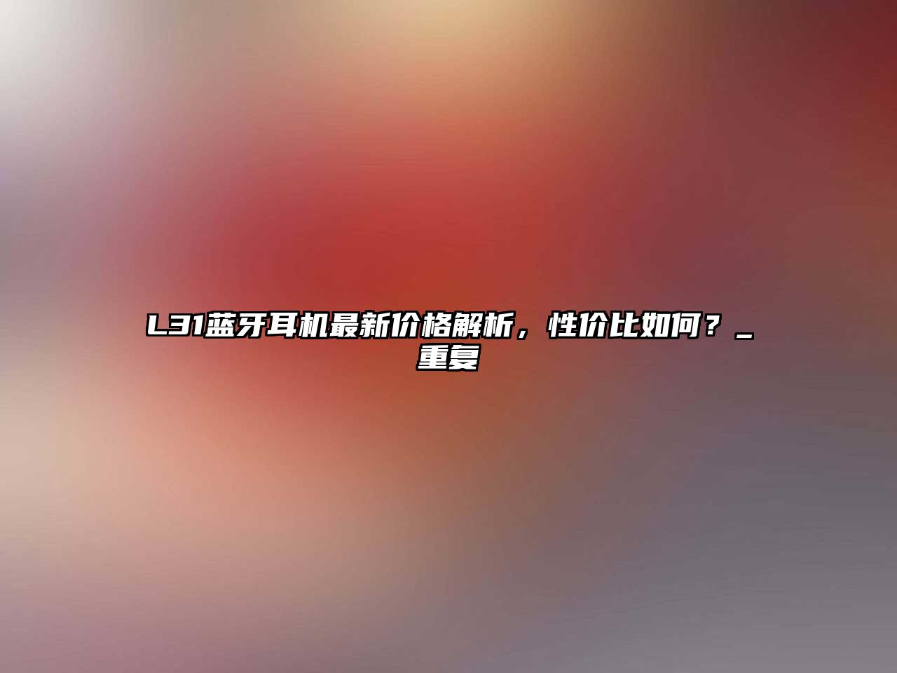 L31藍(lán)牙耳機(jī)最新價(jià)格解析，性價(jià)比如何？_重復(fù)