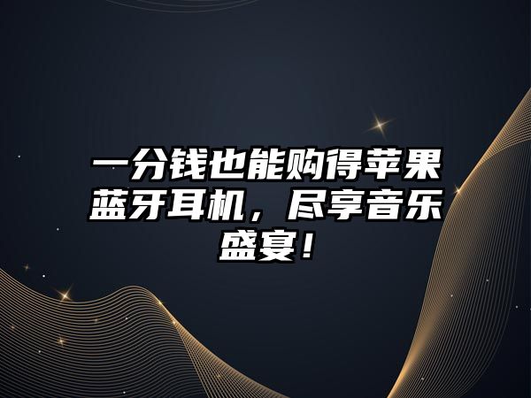 一分錢也能購得蘋果藍(lán)牙耳機(jī)，盡享音樂盛宴！