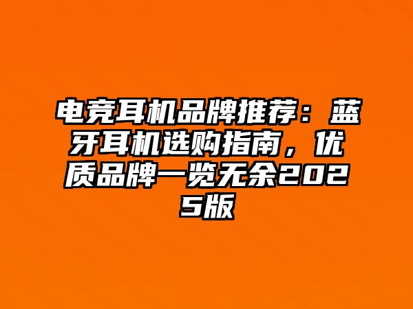 電競(jìng)耳機(jī)品牌推薦：藍(lán)牙耳機(jī)選購(gòu)指南，優(yōu)質(zhì)品牌一覽無(wú)余2025版