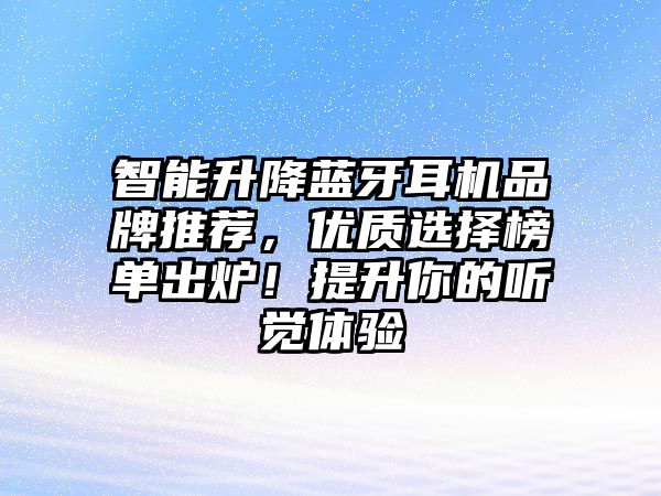 智能升降藍(lán)牙耳機(jī)品牌推薦，優(yōu)質(zhì)選擇榜單出爐！提升你的聽覺體驗(yàn)