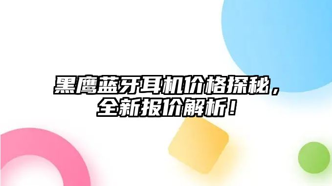 黑鷹藍牙耳機價格探秘，全新報價解析！