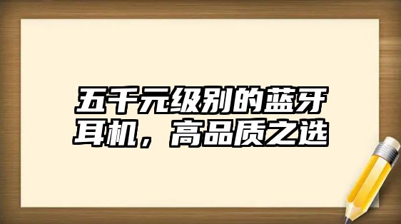 五千元級別的藍牙耳機，高品質之選