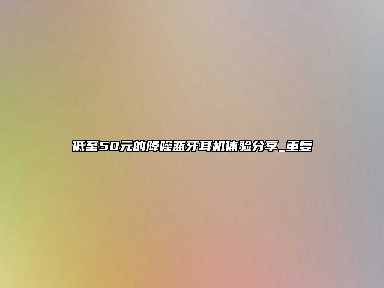 低至50元的降噪藍(lán)牙耳機(jī)體驗分享_重復(fù)