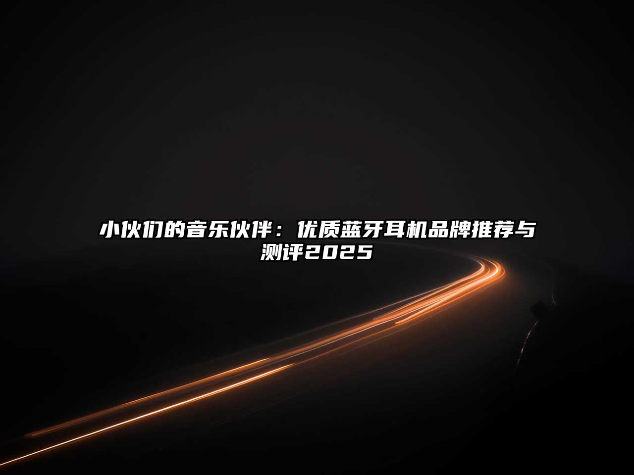 小伙們的音樂(lè)伙伴：優(yōu)質(zhì)藍(lán)牙耳機(jī)品牌推薦與測(cè)評(píng)2025