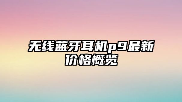 無線藍(lán)牙耳機p9最新價格概覽