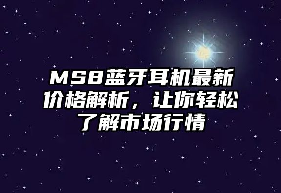 MS8藍牙耳機最新價格解析，讓你輕松了解市場行情