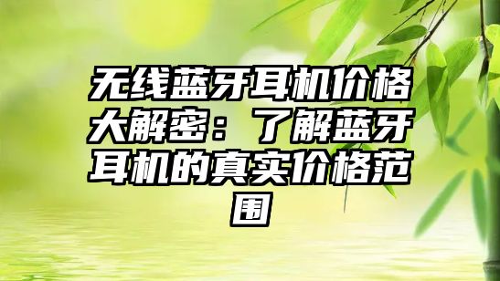 無線藍(lán)牙耳機(jī)價格大解密：了解藍(lán)牙耳機(jī)的真實價格范圍