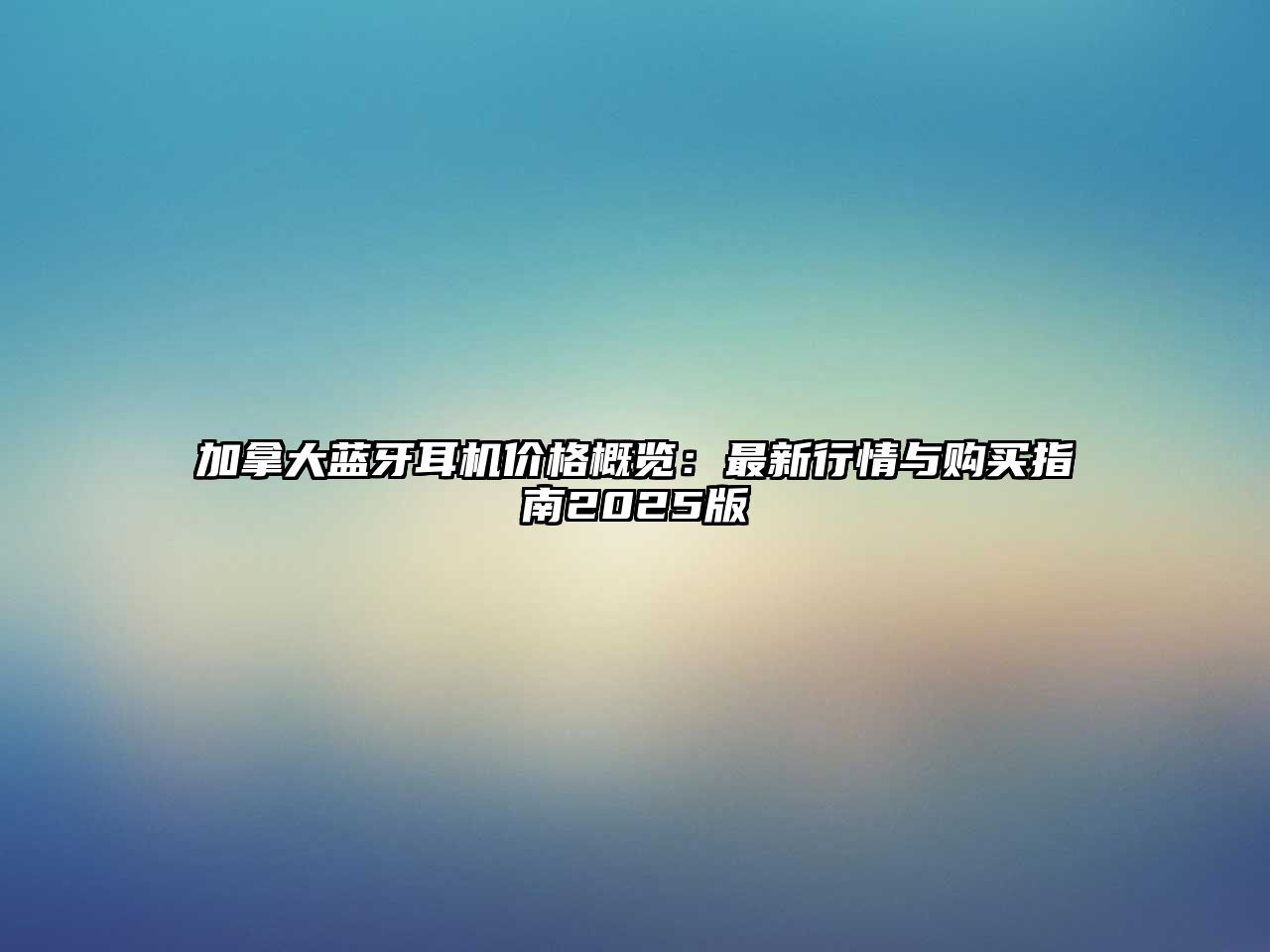 加拿大藍(lán)牙耳機(jī)價(jià)格概覽：最新行情與購(gòu)買指南2025版
