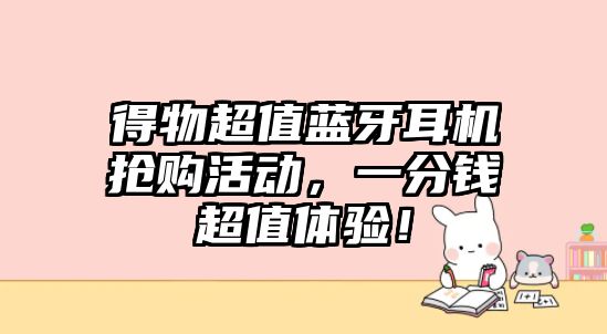 得物超值藍牙耳機搶購活動，一分錢超值體驗！
