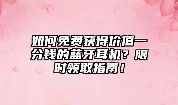 如何免費獲得價值一分錢的藍牙耳機？限時領取指南！