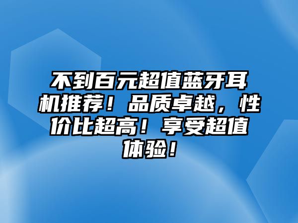 不到百元超值藍(lán)牙耳機推薦！品質(zhì)卓越，性價比超高！享受超值體驗！