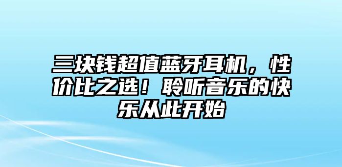 三塊錢超值藍(lán)牙耳機(jī)，性價(jià)比之選！聆聽音樂的快樂從此開始