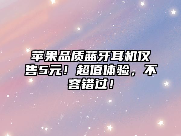 蘋果品質藍牙耳機僅售5元！超值體驗，不容錯過！