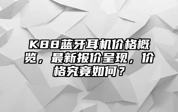 K88藍牙耳機價格概覽，最新報價呈現(xiàn)，價格究竟如何？