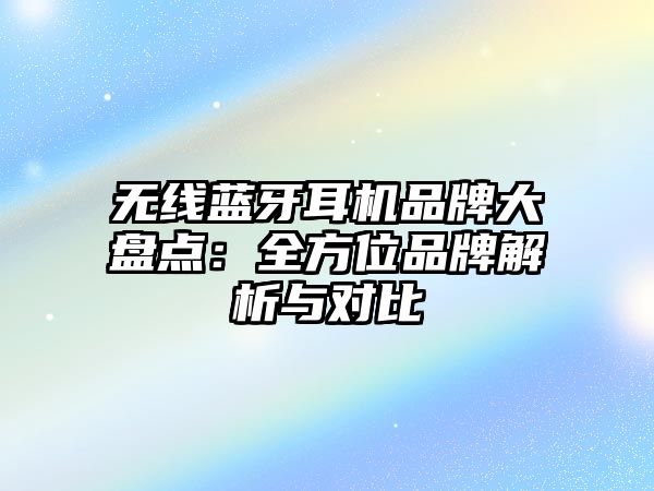 無線藍(lán)牙耳機(jī)品牌大盤點(diǎn)：全方位品牌解析與對(duì)比
