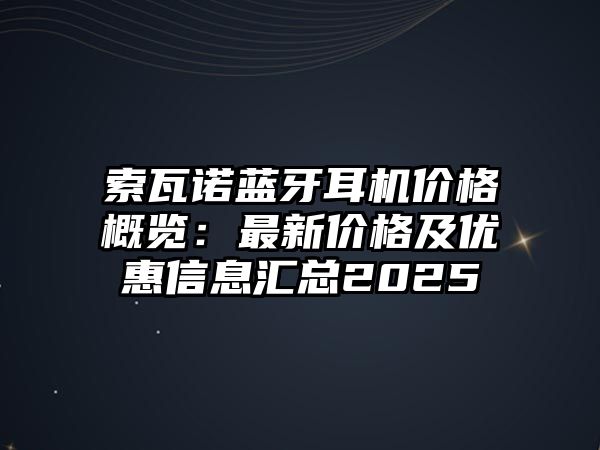 索瓦諾藍(lán)牙耳機(jī)價(jià)格概覽：最新價(jià)格及優(yōu)惠信息匯總2025