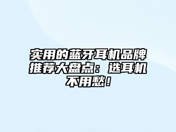 實(shí)用的藍(lán)牙耳機(jī)品牌推薦大盤(pán)點(diǎn)：選耳機(jī)不用愁！